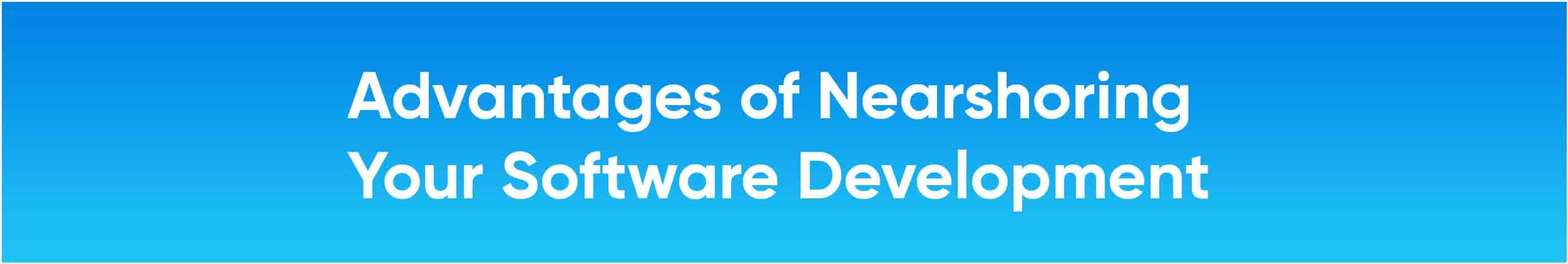 Advantages of Nearshoring Your Software Development