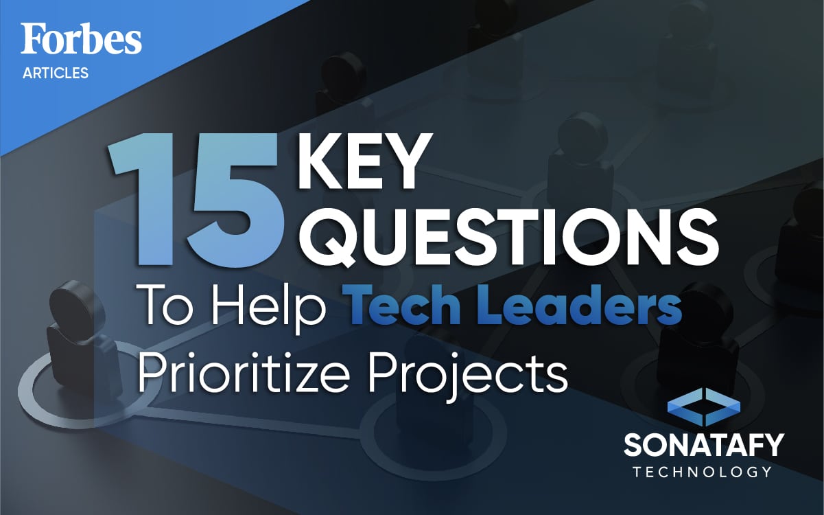 15 Key Questions To Help Tech Leaders Prioritize Projects2