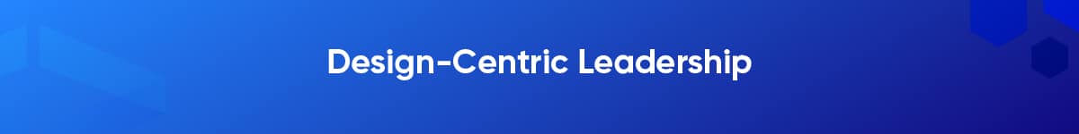 Design-Centric Leadership