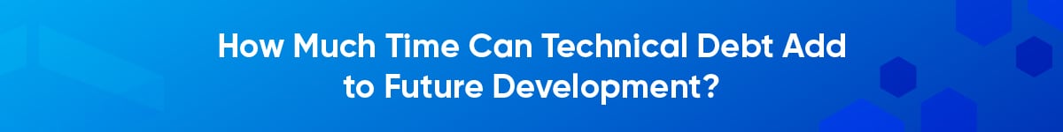 How Much Time Can Technical Debt Add to Future Development