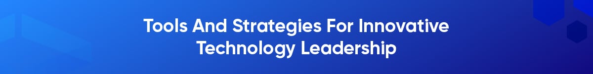 Tools And Strategies For Innovative Technology Leadership