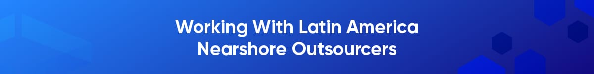 Working With Latin America Nearshore Outsourcers
