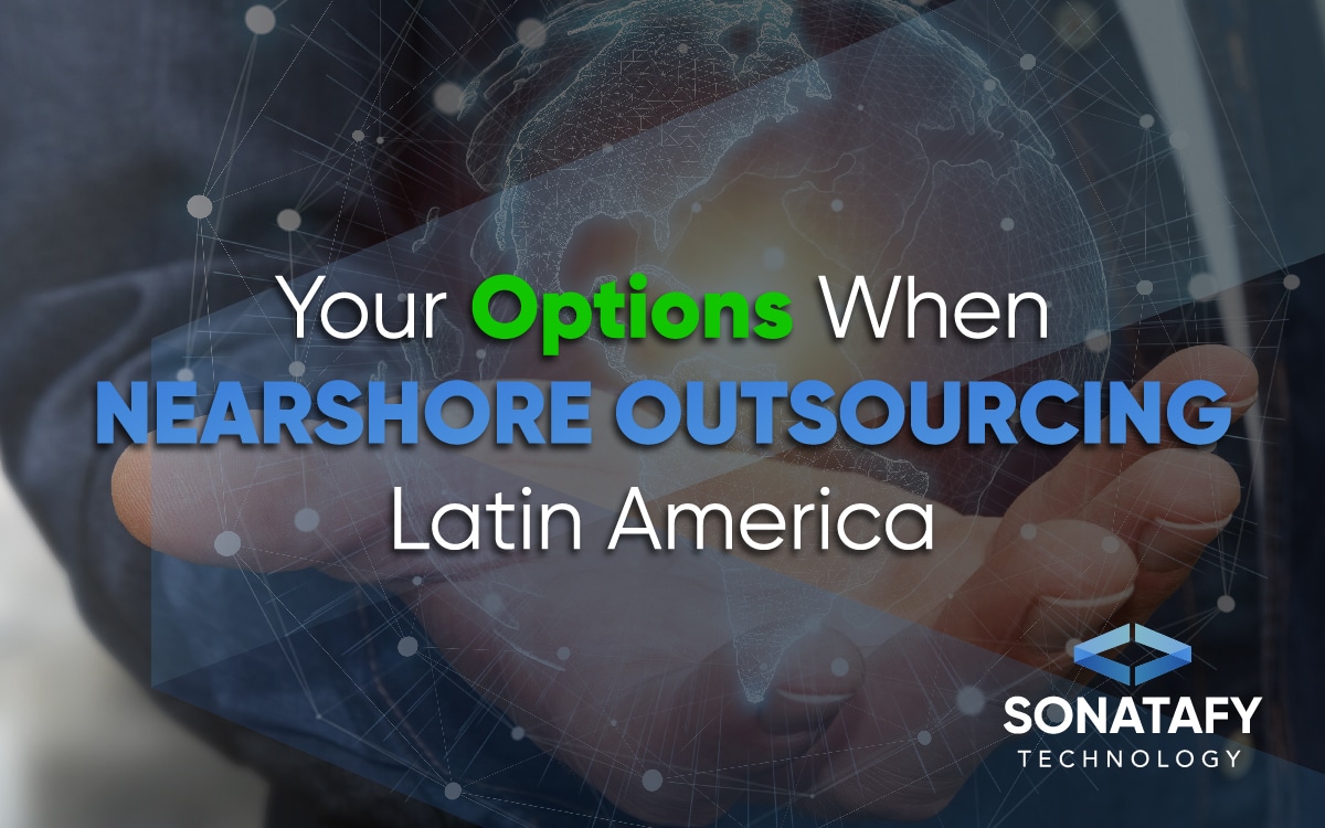 Your Options When Nearshore Outsourcing Latin America