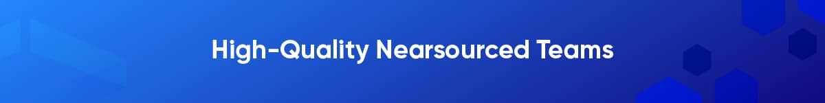 High-Quality Nearsourced Teams