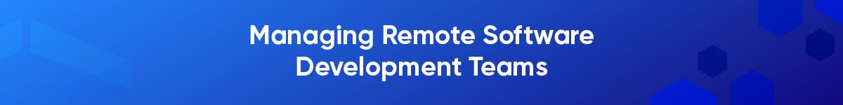 Managing Remote Software Development Teams