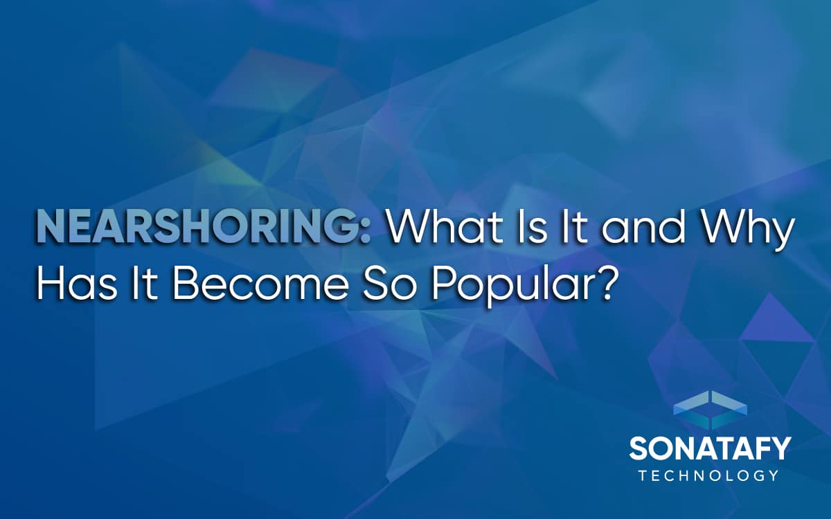 Nearshoring- What Is It and Why Has It Become So Popular?