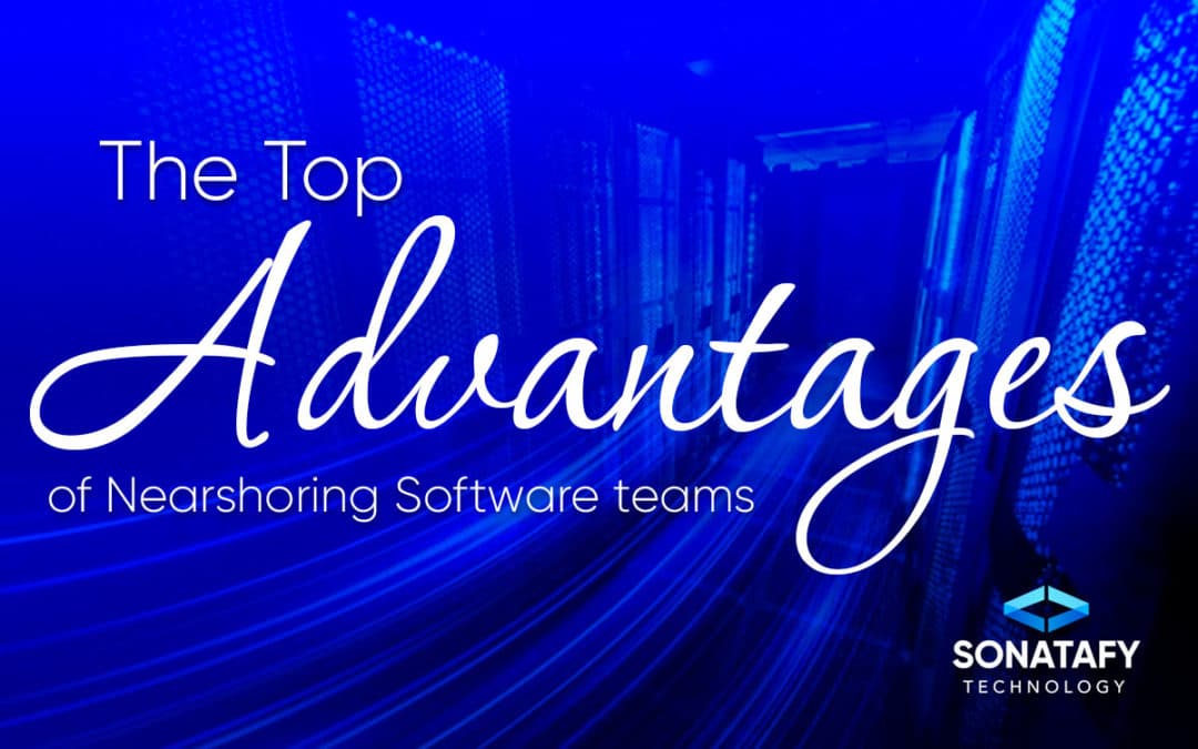 The Top Advantages of Nearshoring Software teams