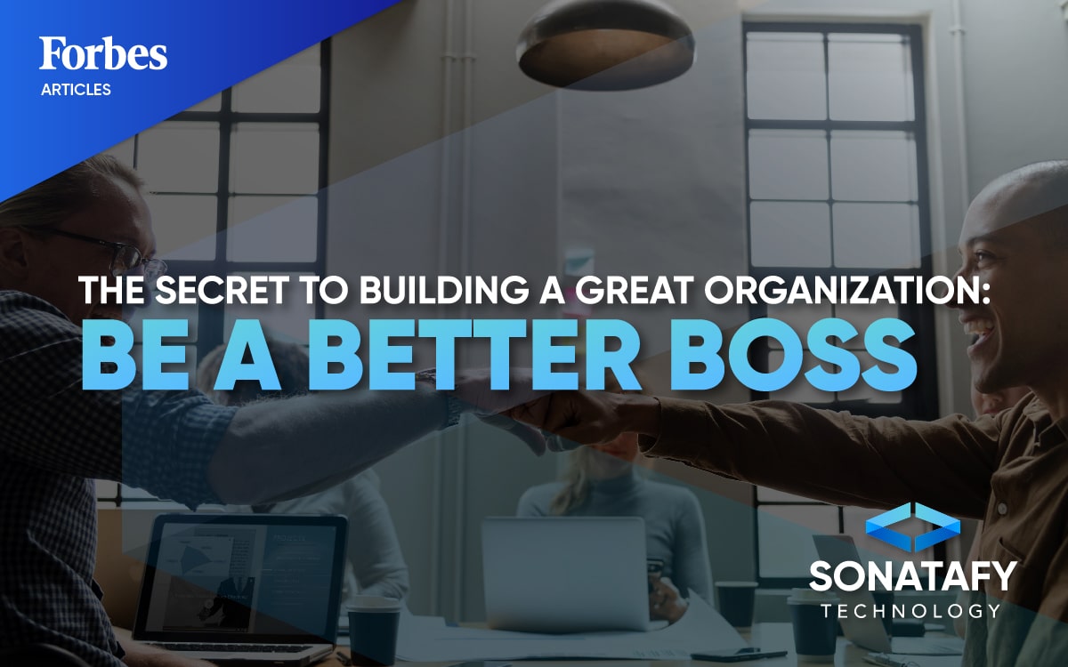 The Secret To Building A Great Organization- Be A Better Boss