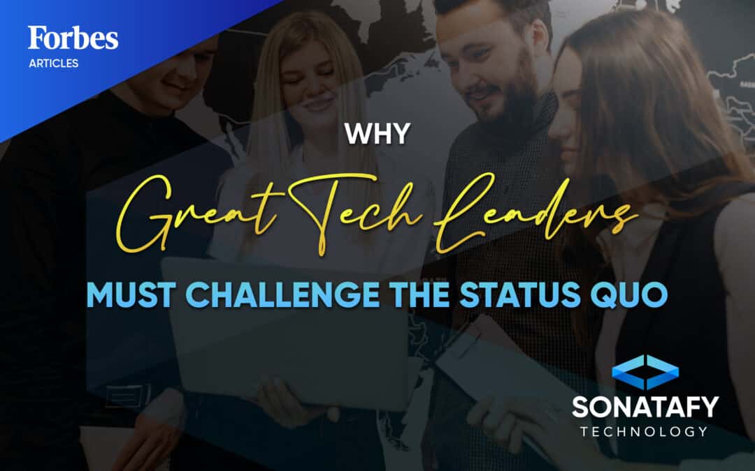 Why Great Tech Leaders Must Challenge The Status Quo