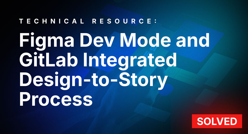 Figma Dev Mode and GitLab Integrated Design-to-Story Process