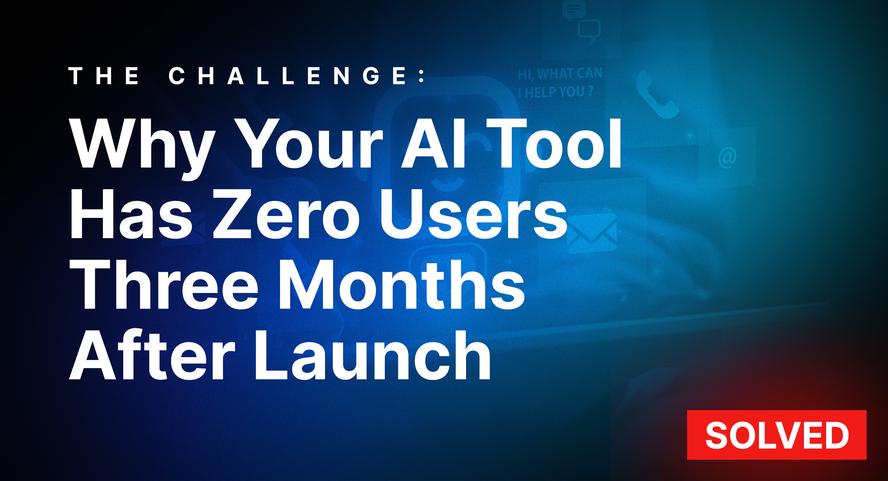 Why Your AI Tool Has Zero Users Three Months After Launch