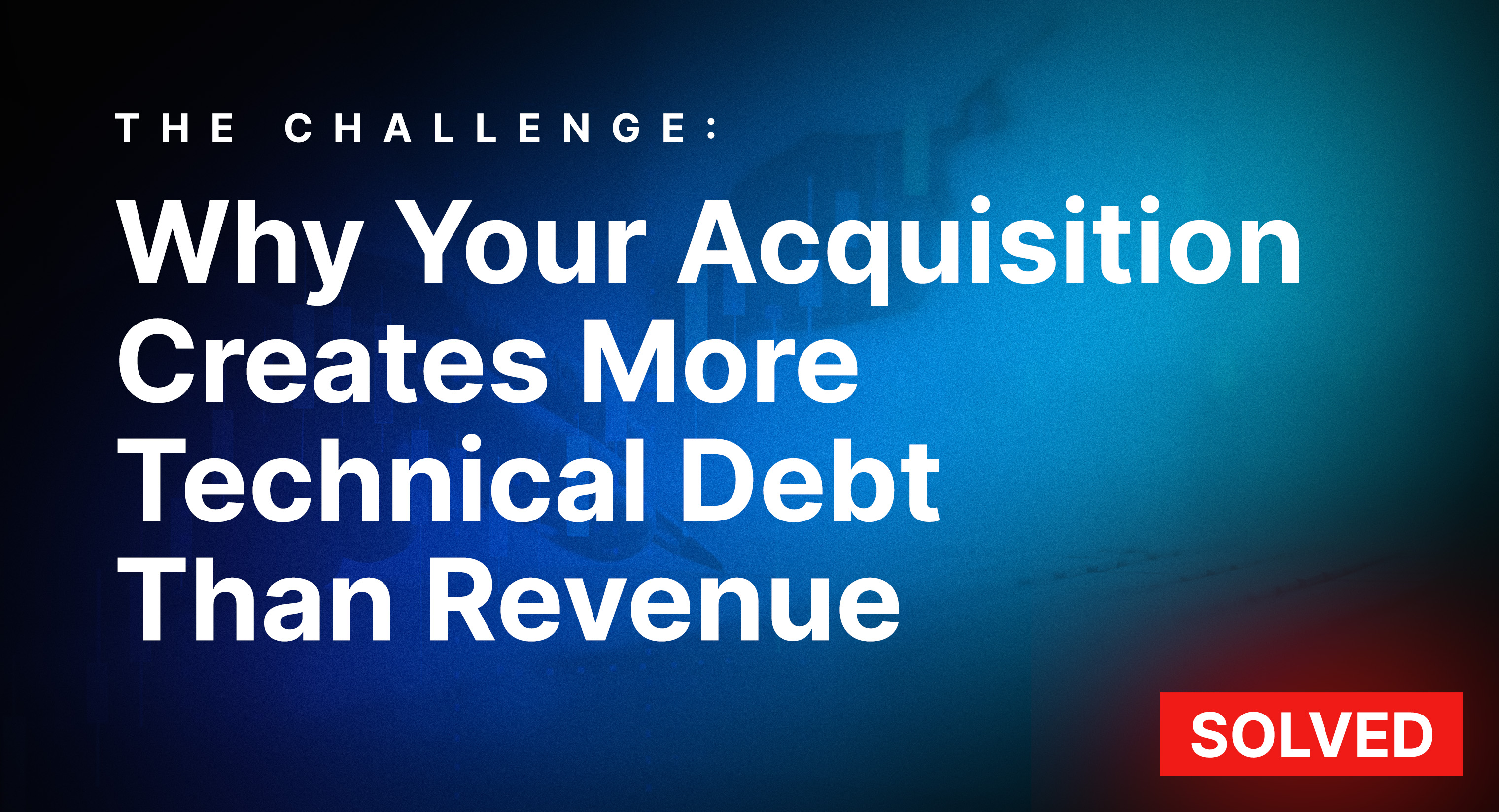 Why Your Acquisition Creates More Technical Debt Than Revenue