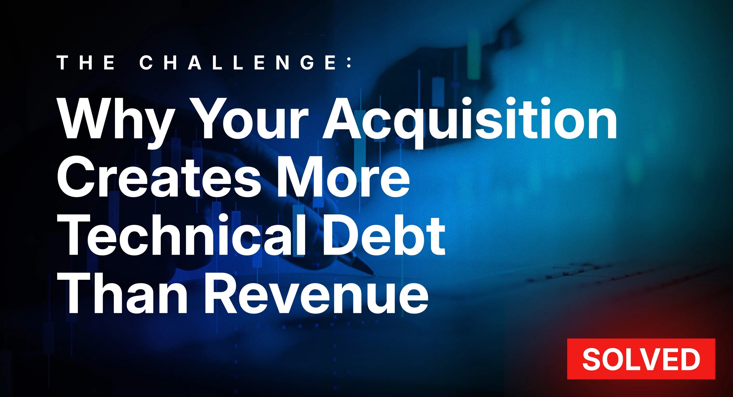 Why Your Acquisition Creates More Technical Debt Than Revenue