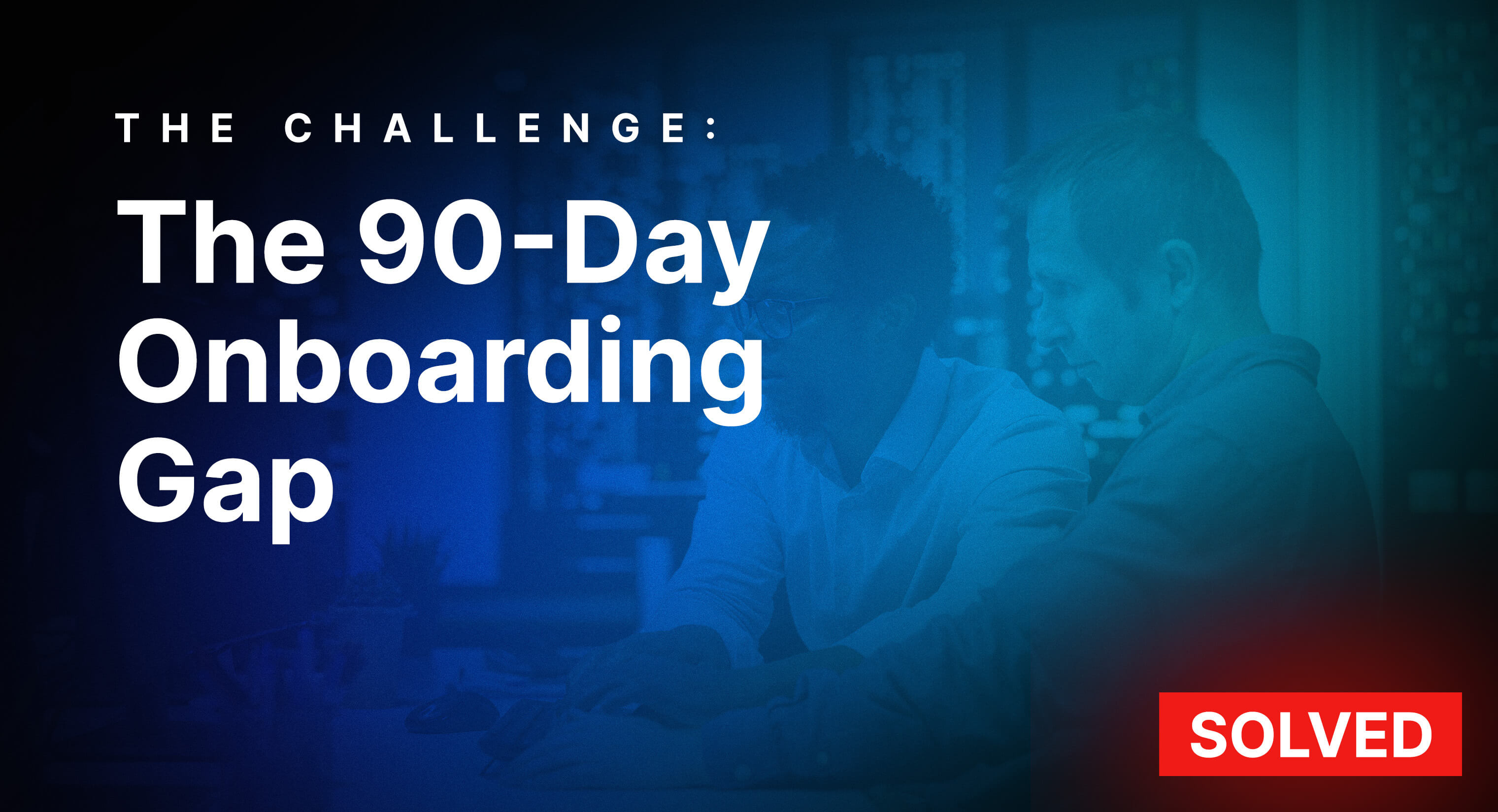 The 90-Day Onboarding Gap