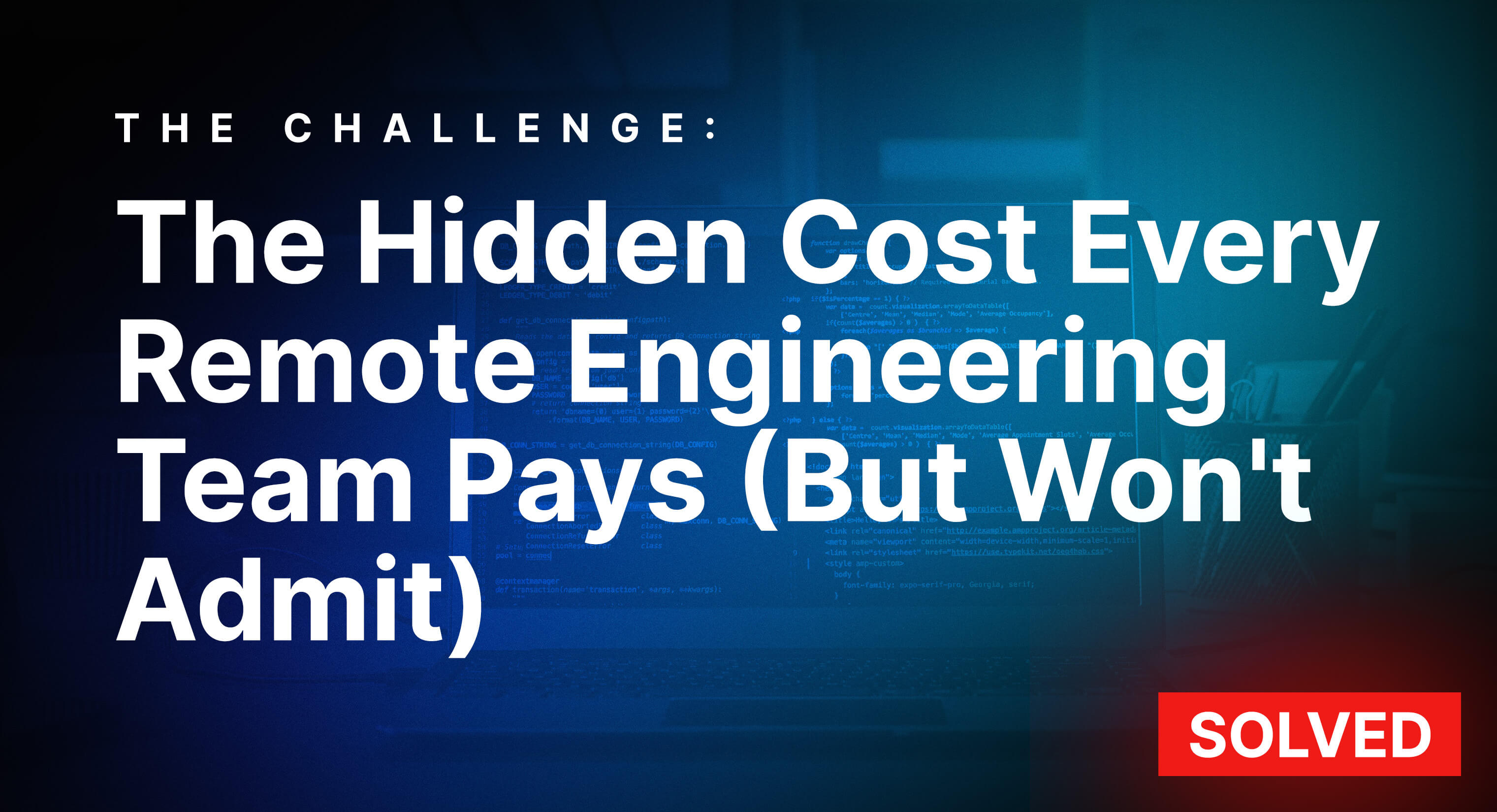 The Hidden Cost Every Remote Engineering Team Pays (But Won't Admit)