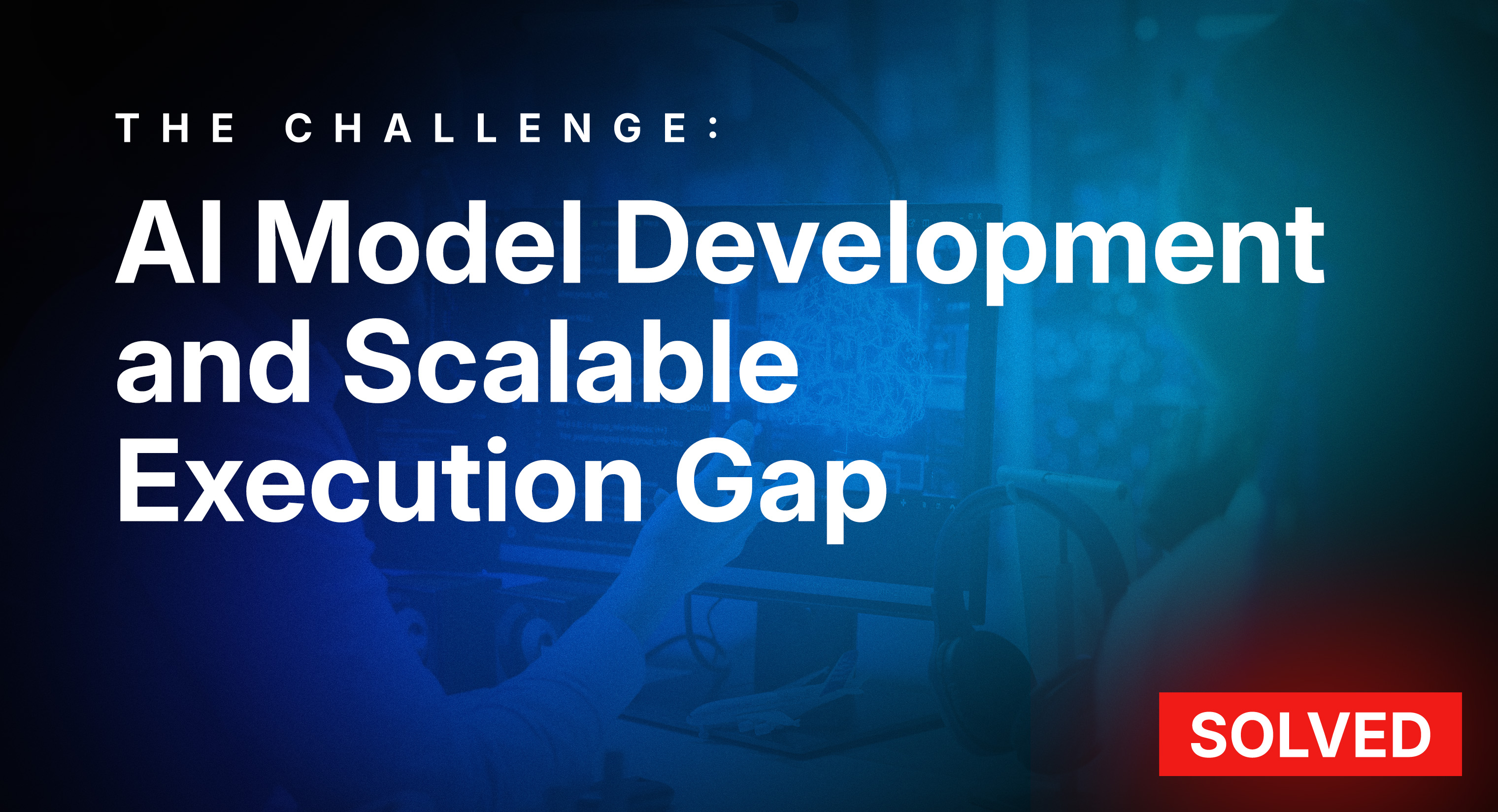 AI Model Development and Scalable Execution Gap
