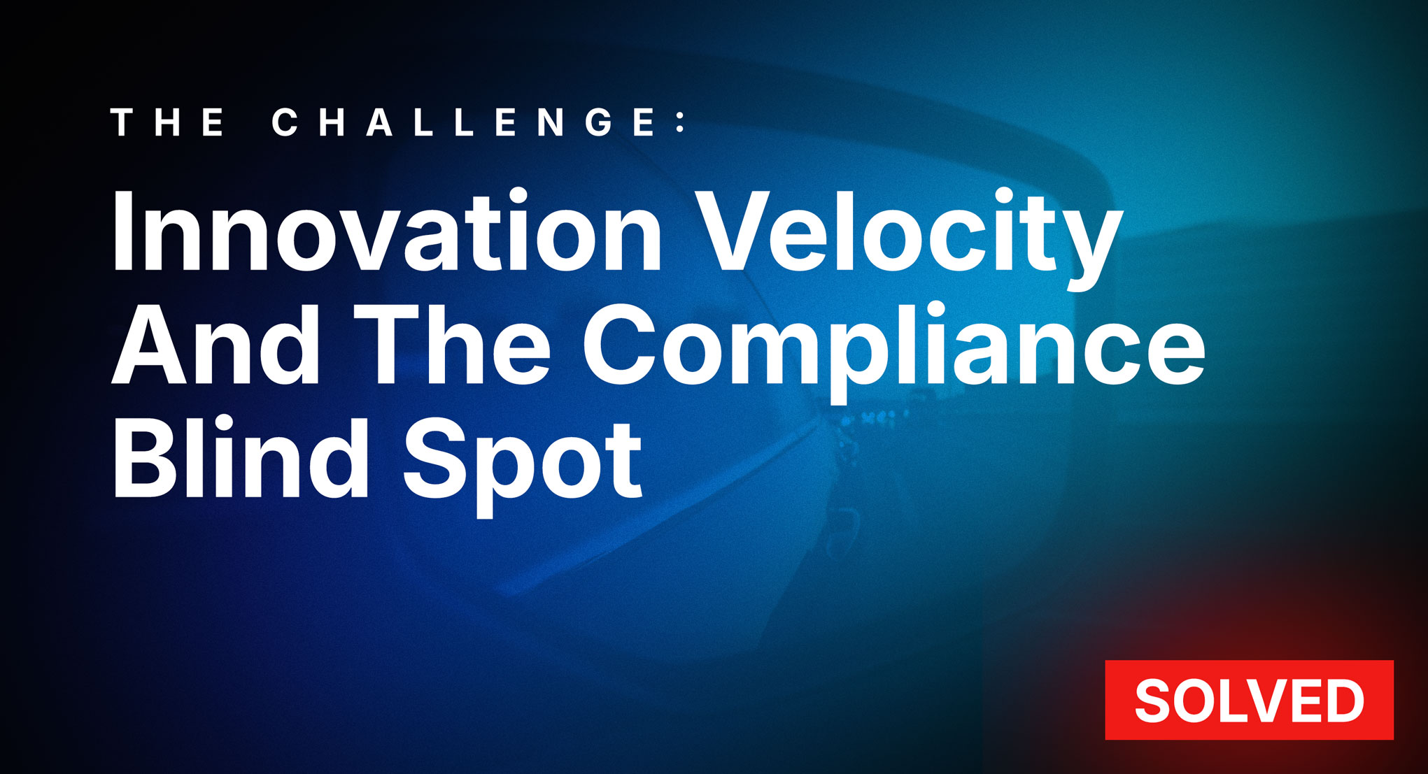 Innovation Velocity And The Compliance Blind Spot