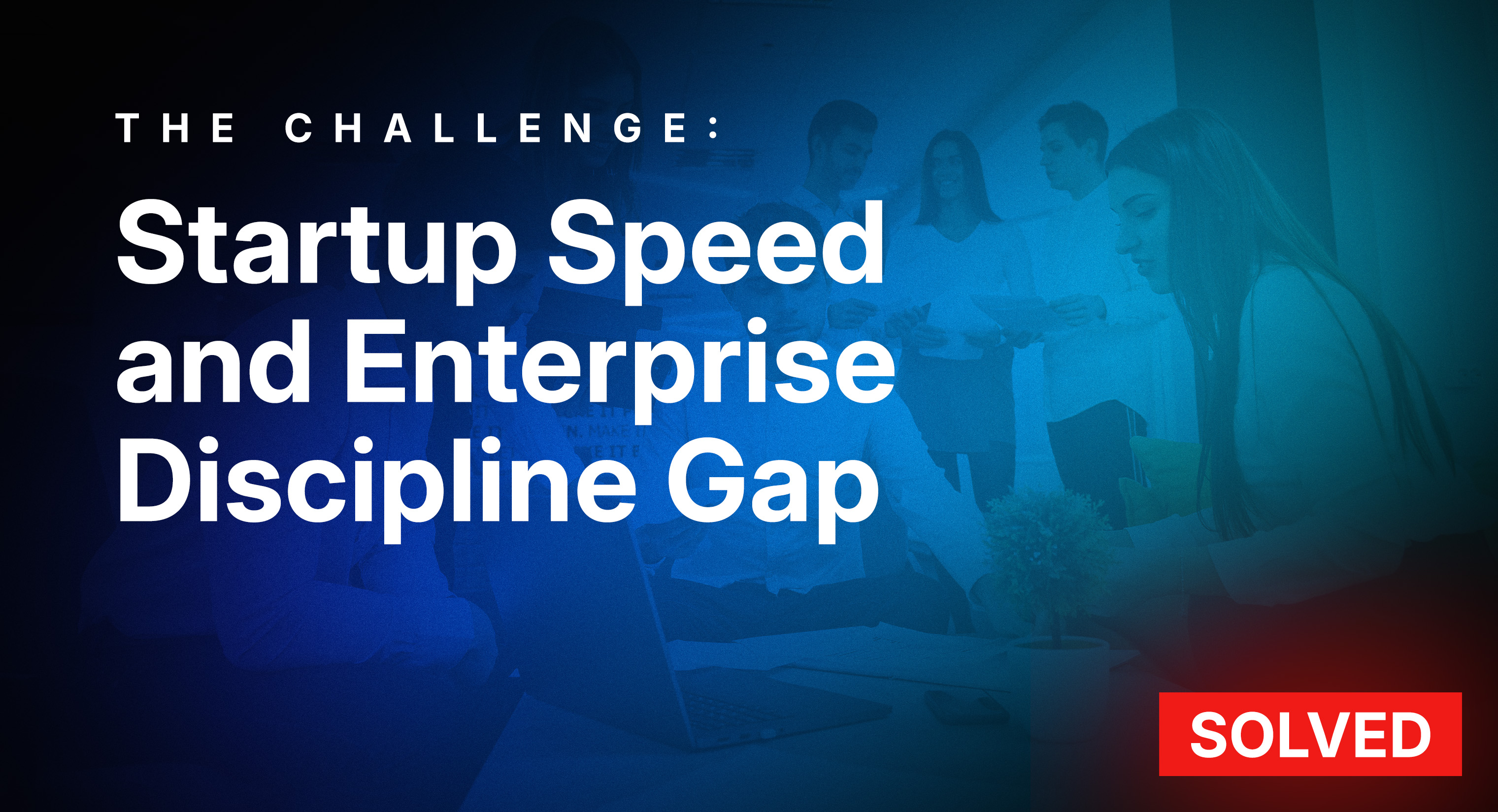 Startup Speed and Enterprise Discipline Gap