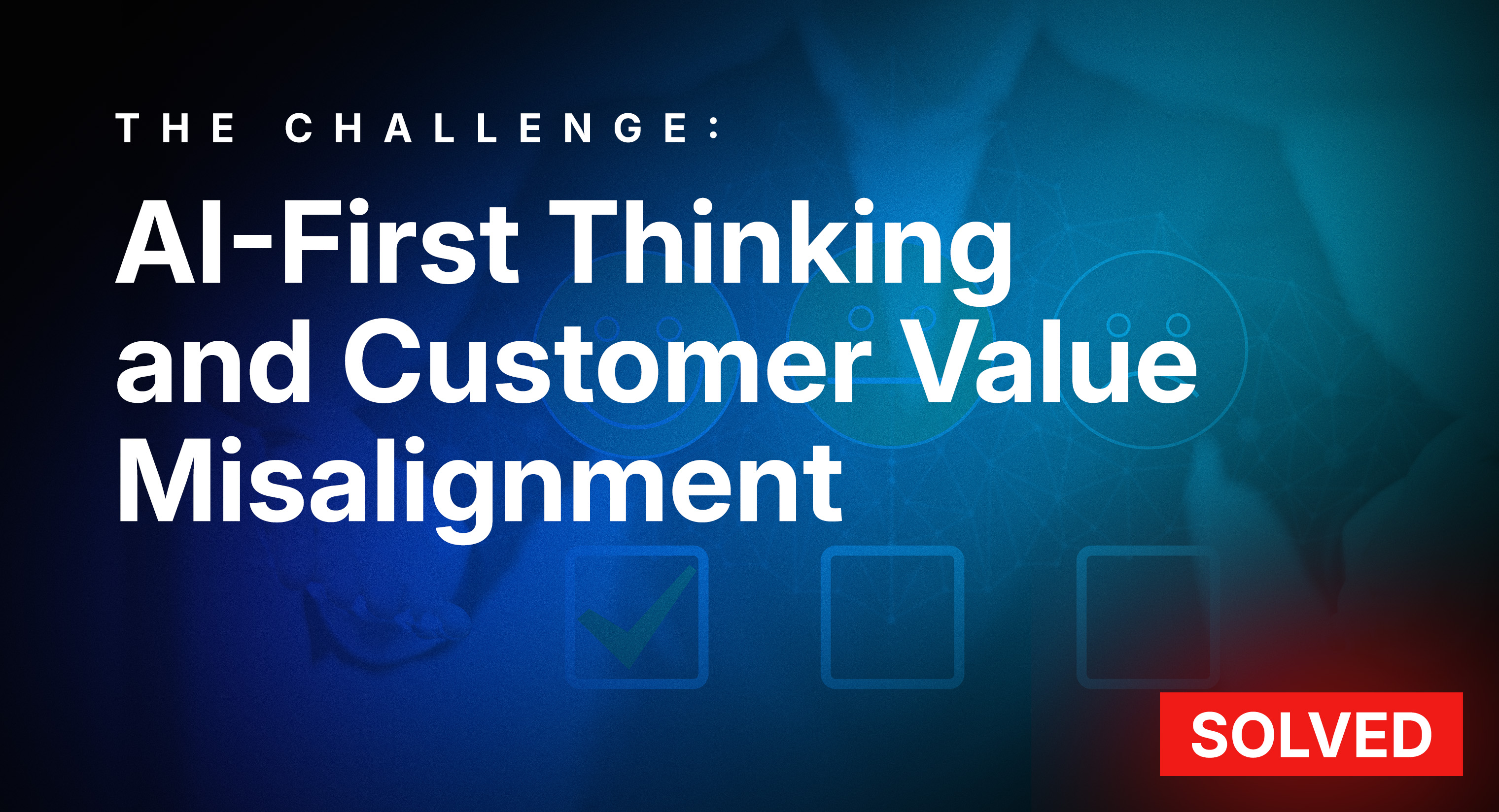 AI-First Thinking and Customer Value Misalignment