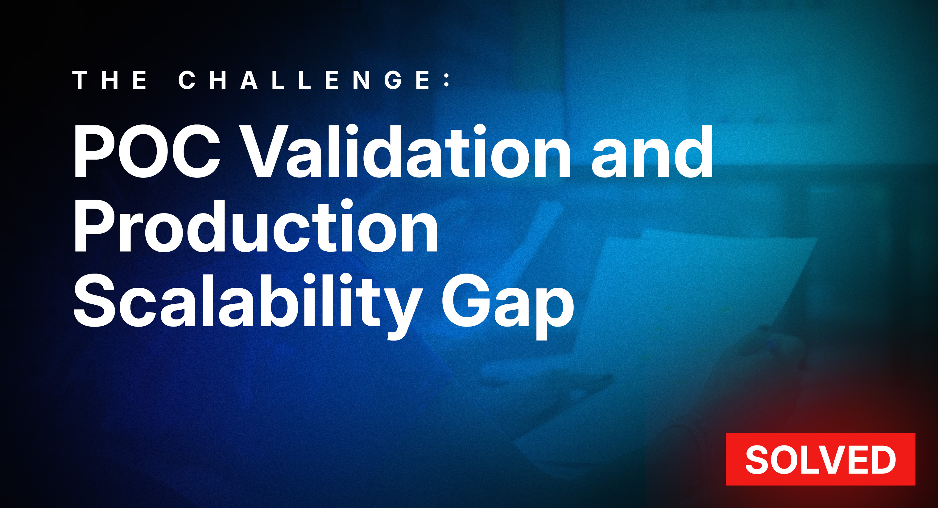 POC Validation and Production Scalability Gap