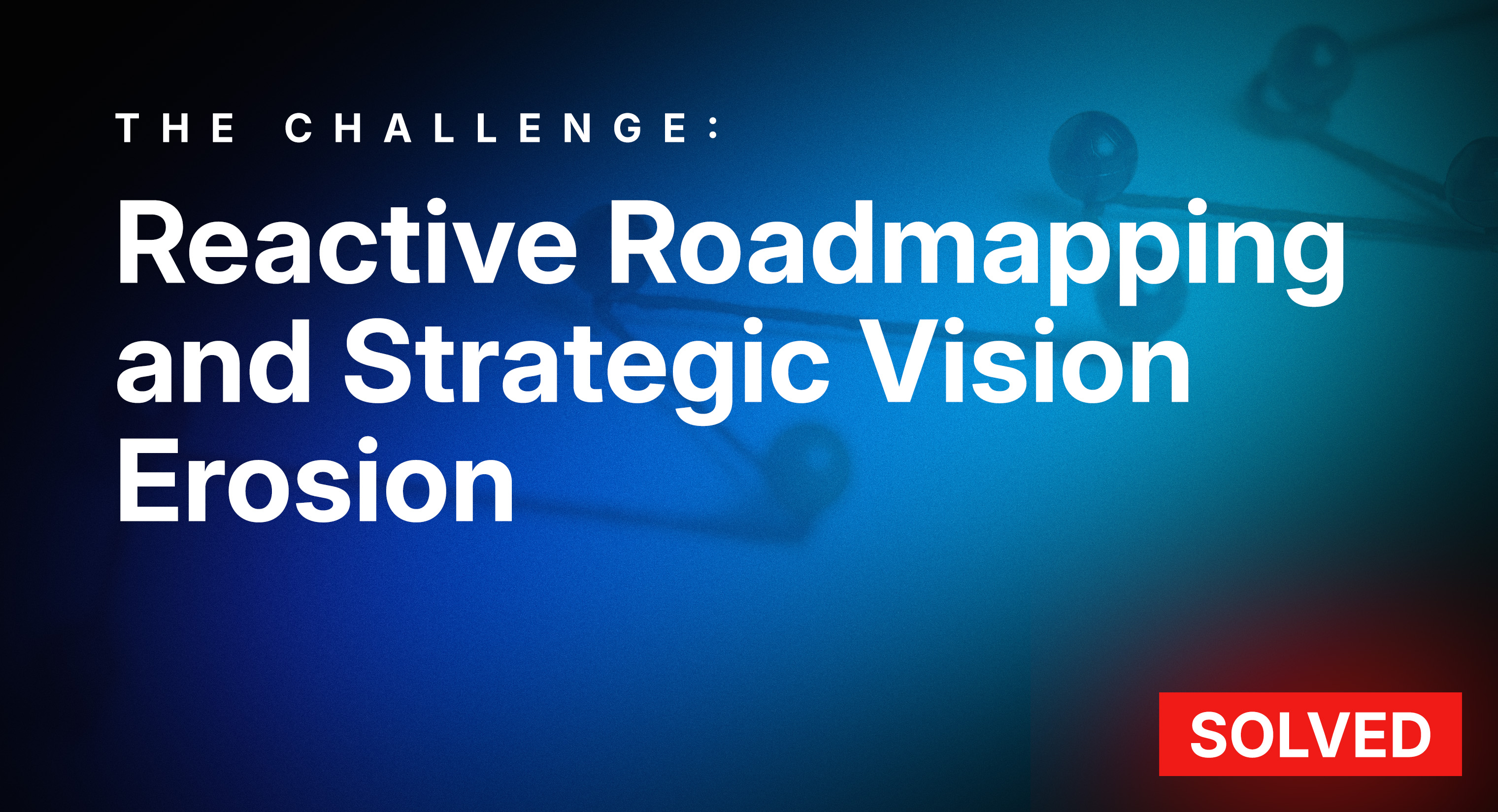 Reactive Roadmapping and Strategic Vision Erosion